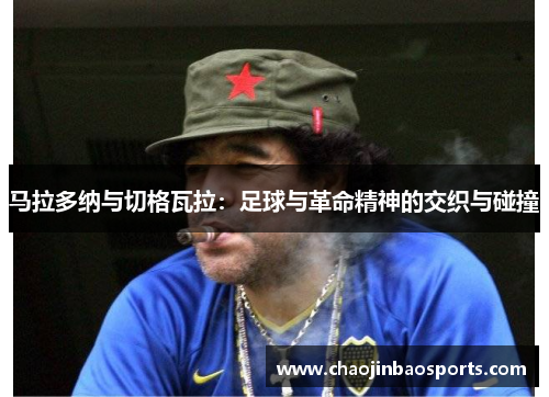 马拉多纳与切格瓦拉：足球与革命精神的交织与碰撞