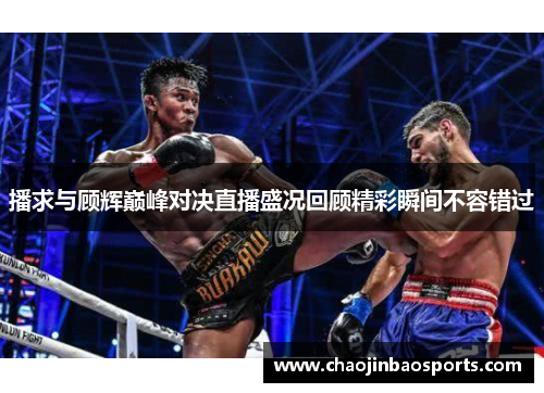 播求与顾辉巅峰对决直播盛况回顾精彩瞬间不容错过