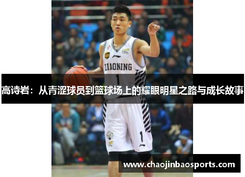 高诗岩：从青涩球员到篮球场上的耀眼明星之路与成长故事